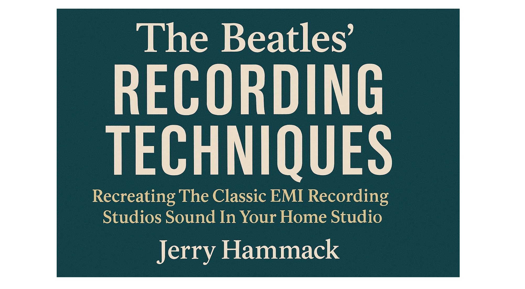 The Beatles’ Recording Techniques – Jerry Hammack